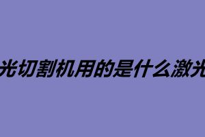 激光切割機用的是什么激光器