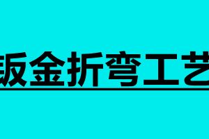 鈑金折彎工藝 鈑金折彎技術要求