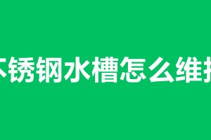 不銹鋼水槽怎么維護 不銹鋼水槽加工廠家在那里