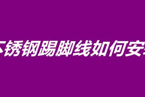 不銹鋼踢腳線(xiàn)如何安裝