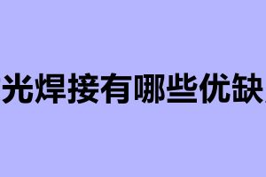 激光焊接有哪些優(yōu)缺點 激光加工廠家
