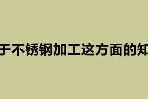 關(guān)于不銹鋼加工這方面的知識(shí) 不銹鋼定做加工廠