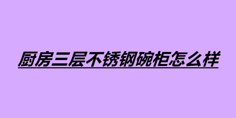 廚房三層不銹鋼碗柜怎么樣 不銹鋼產品加工廠家.jpg