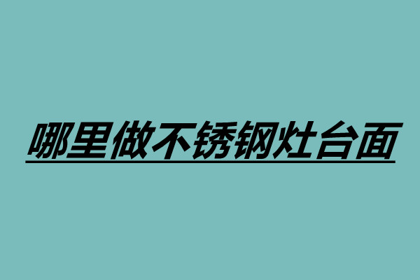 哪里做不銹鋼灶臺(tái)面 廣東不銹鋼灶臺(tái)加工廠.jpg