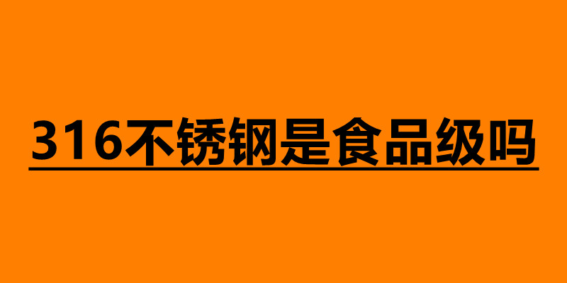 316不銹鋼是食品級嗎 不銹鋼有什么優勢.jpg