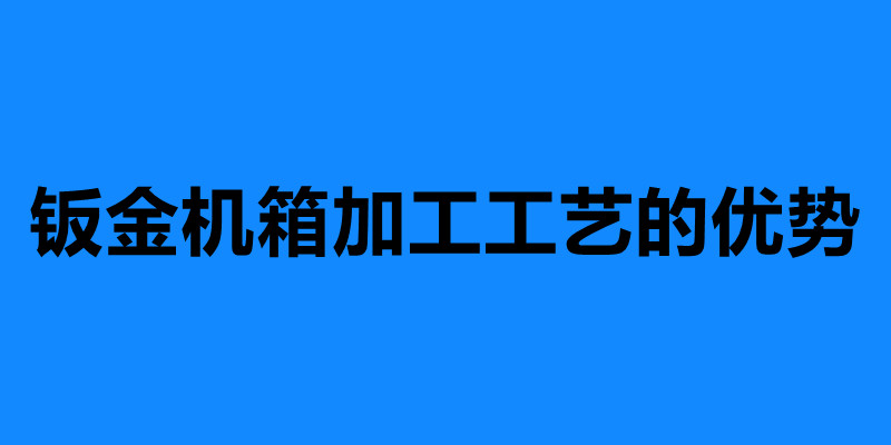 鈑金機箱加工工藝的優勢 鈑金機箱加工定制.jpg